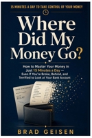 Where Did My Money Go?: How to Master Your Money in Just 15 Minutes a Day — Even If You’re Broke, Behind, and Terrified to Look at Your Bank Account B0HDYGXGJK Book Cover