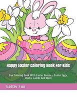 Happy Easter Coloring Book for Kids: Fun Coloring Book with Easter Bunnies, Easter Eggs, Chicks, Lambs and More 1794417044 Book Cover
