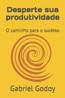 Desperte sua produtividade: O caminho para o sucesso (Portuguese Edition) B0CKGX3TJ2 Book Cover