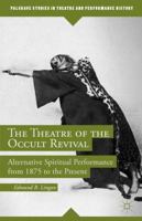 The Theatre of the Occult Revival: Alternative Spiritual Performance from 1875 to the Present 1137451300 Book Cover