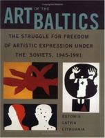 Art of the Baltics: The Struggle for Freedom of Artistic Expression Under the Soviets, 1945-1991 (Dodge Soviet Nonconformist Art Publication Series) 0813530423 Book Cover