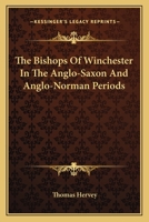 The Bishops Of Winchester In The Anglo-Saxon And Anglo-Norman Periods 0548324921 Book Cover
