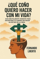 ¿Qué coño quiero hacer con mi vida?: Guía brutalmente honesta para aclararte sin tener que irte a Bali ni hacer yoga en el Teide (Spanish Edition) B0F3XZZG4P Book Cover