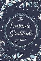 The 1 Minute Gratitude Journal : The Daily Reflections and Gratitude Notebook/ Keep Track of the Good Things Throughout the Day 1658779533 Book Cover