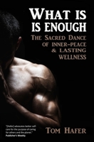 What is, is Enough: The Sacred Dance of Inner-peace & Lasting Wellness 1097461998 Book Cover