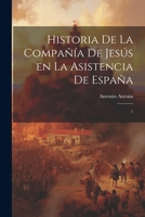 Historia de la Compañía de Jesús en la asistencia de España: 1 1022247670 Book Cover