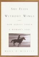 She Flies Without Wings: How Horses Touch a Woman's Soul 0385335008 Book Cover