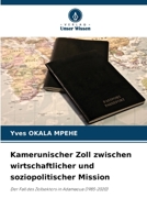 Kamerunischer Zoll zwischen wirtschaftlicher und soziopolitischer Mission: Der Fall des Zollsektors in Adamaoua (1985-2020) (German Edition) 6208801761 Book Cover