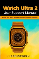 Watch Ultra 2 User Support Manual: Master your Watch Ultra 2 with this easy-to-follow Guidebook B0CPQ817PF Book Cover