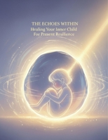 The Echoes Within: Healing Your Inner Child For Present Resilience B0HGDTYXCK Book Cover