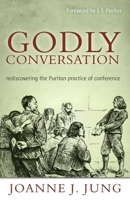 Godly Conversation: Rediscovering the Puritan Practice of Conference 1601781334 Book Cover