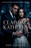 Claiming Kathleen: A He-Falls-First Alpha Billionaire Romance B0GTWGPLXH Book Cover