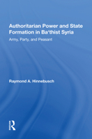Authoritarian Power and State Formation in Ba`thist Syria: Army, Party, and Peasant 0367162520 Book Cover