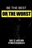Be The Best Or The Worst: Das 12 Wochen Fitnesstagebuch | Für Krafttraining und Ausdauer | Notiere deine Erfolge und Ziele | Tagebuch als Geschenk ... Wochen Planer auf 120 Seiten (German Edition) 1695163745 Book Cover