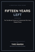Fifteen Years Left: The Ten-Minute Practice for Professionals Who Have Stopped Rising, to Decide What the Rest Is For (The Control Line Series) B0HC89SSFD Book Cover