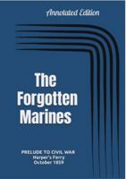 The Forgotten Marines: Prelude to Civil War -- Harper's Ferry, October 1859 1735306304 Book Cover