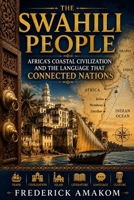 THE SWAHILI PEOPLE: Africa’s Coastal Civilization and the Language That Connected Nations (Africa Truth Series) B0H2GPGCZG Book Cover
