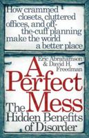 A Perfect Mess: The Hidden Benefits of Disorder - How Crammed Closets, Cluttered Offices, and On-the-Fly Planning Make the World a Better Place 0316013994 Book Cover