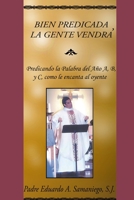 Bien Predicada, La Gente Vendrá: Predicando la Palabra del Año A, B, y C, como le encanta al oyente B09S21TXBT Book Cover