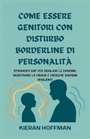 COME ESSERE GENITORI CON DISTURBO BORDERLINE DI PERSONALITÀ: Strumenti DBT per regolare le emozioni, ricostruire la fiducia e crescere bambini resilienti (Italian Edition) B0FXMSSFJR Book Cover