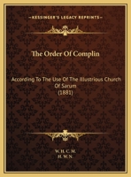 The Order Of Complin: According To The Use Of The Illustrious Church Of Sarum 1104500817 Book Cover