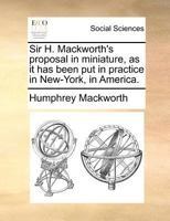 Sir H. Mackworth's proposal in miniature, as it has been put in practice in New-York, in America. 1170703127 Book Cover
