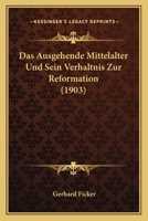 Das Ausgehende Mittelalter Und Sein Verhaltnis Zur Reformation (1903) 1160356378 Book Cover
