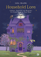 Household Lore: Folklore, Traditions and Remedies For Every Room in Your Home 1786789779 Book Cover