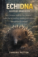 ECHIDNA KEEPERS HANDBOOK: Your Complete Guide to Care, Behavior, Expert Tips for Housing, Handling and Habitat Management for owners B0GG6QBMDQ Book Cover