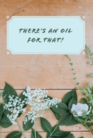 There's An Oil For That: Essential Oils Recipe Book and Journal 1694964116 Book Cover