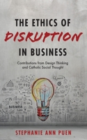The Ethics of Disruption in Business 1666785571 Book Cover