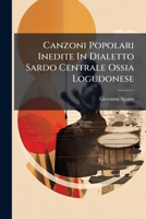 Canzoni Popolari Inedite in Dialetto Sardo Centrale Ossia Logudonese: 2a Serie Canzoni Storiche E Profane... 1273573897 Book Cover