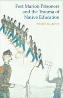 Fort Marion Prisoners and the Trauma of Native Education 0803249675 Book Cover