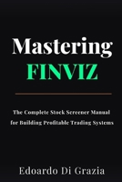 Mastering Finviz: The Complete Stock Screener Manual for Building Profitable Trading Systems B0GYQ8MY53 Book Cover