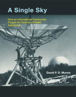 A Single Sky: How an International Community Forged the Science of Radio Astronomy 0262018330 Book Cover