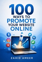100 Ways to Promote Your Website Online B0DSKDHN9T Book Cover