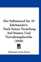 Der Selbstmord Im 19 Jahrhundert: Nach Seiner Verteilung Auf Staaten Und Verwaltungsbezirke (1906) 0270181253 Book Cover