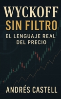 Wyckoff sin Filtro: El Lenguaje Real del Precio (Spanish Edition) B0FJ26BJWJ Book Cover