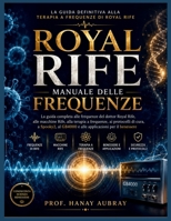 Royal Rife: Manuale delle Frequenze: La guida completa alle frequenze del dottor Royal Rife, alle macchine Rife, alla terapia a frequenze, ai ... per il benessere (Italian Edition) B0H7F61ZWH Book Cover