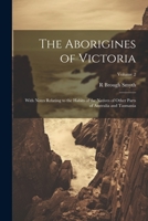 The Aborigines of Victoria: With Notes Relating to the Habits of the Natives of Other Parts of Australia and Tasmania; Volume 2 1021915963 Book Cover