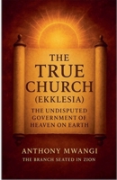The True Church (Ekklesia): The Undisputed Government of Heaven on Earth 1918186383 Book Cover