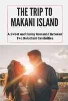 The Trip To Makani Island: A Sweet And Funny Romance Between Two Reluctant Celebrities: Great Short Story B099N35XC9 Book Cover