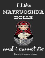 I Love Matryoshka Dolls And I Cannot Lie Composition Notebook: 7.44" x 9.69" 100 pages 50 sheets Composition Notebook College Ruled Book 1080341137 Book Cover