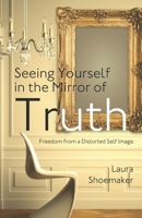 Seeing Yourself in the Mirror of Truth : Freedom from a Distorted Self Image 1677796677 Book Cover