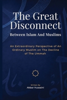 The Great Disconnect Between Islam and Muslims: An Extraordinary Perspective of An Ordinary Muslim on The Decline of The Ummah B0HDGZNQQF Book Cover