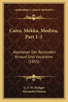 Cairo, Mekka, Medina, Part 1-3: Abenteuer Der Reisenden Arnaud Und Vayssieres (1855) 116081743X Book Cover