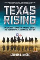 Texas Rising: The Epic True Story of the Lone Star Republic and the Rise of the Texas Rangers, 1836-1846 0062394312 Book Cover