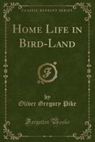 Home Life in Bird-Land 1527730220 Book Cover