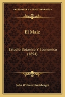 El Maiz: Estudio Botanico Y Economico (1894) 1168386020 Book Cover