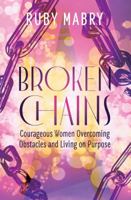 Broken Chains: Courageous Women Overcoming Obstacles and Living on Purpose 1644840804 Book Cover